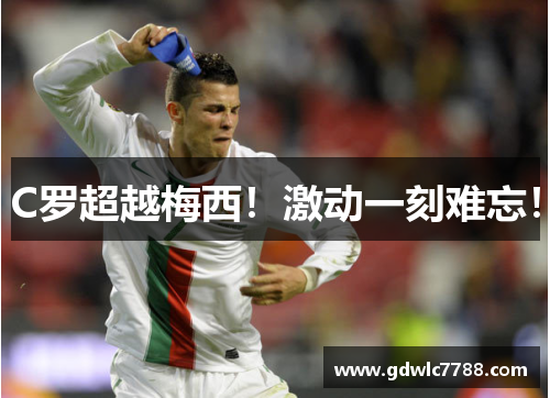 C罗超越梅西！激动一刻难忘！